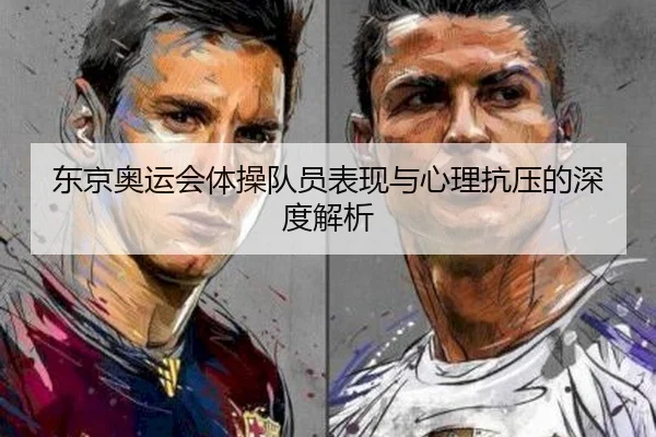 东京奥运会体操队员表现与心理抗压的深度解析