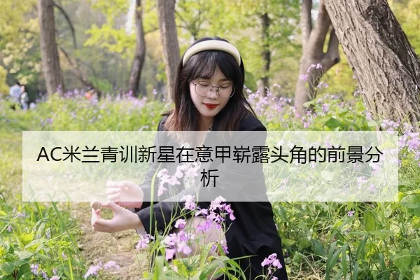 AC米兰青训新星在意甲崭露头角的前景分析